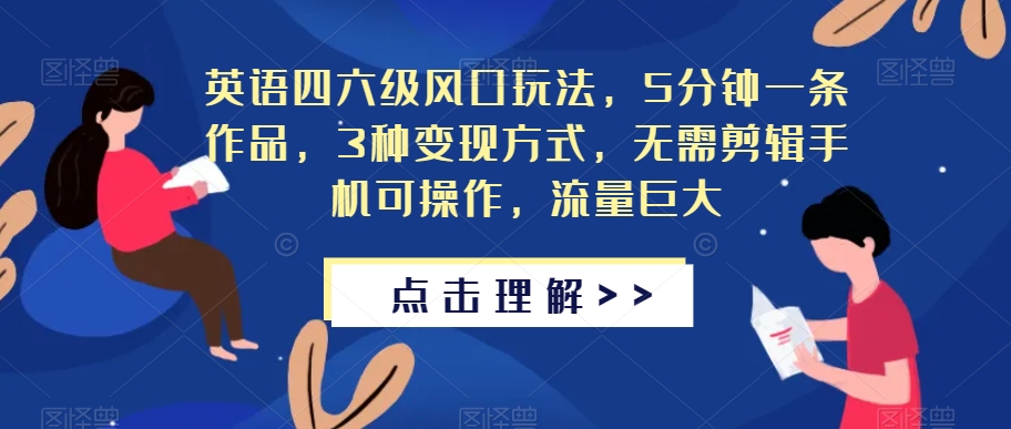 英语四六级风口玩法，5分钟一条作品，3种变现方式，无需剪辑手机可操作，流量巨大【揭秘】| 网创圈
