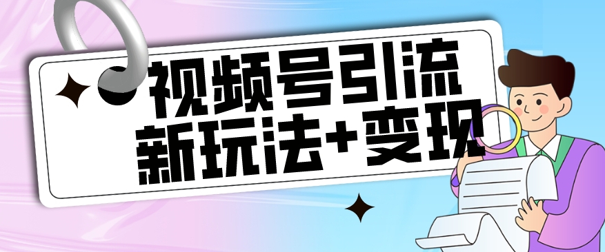 【玩法揭秘】视频号引流新玩法+变现思路，本玩法不限流不封号| 网创圈