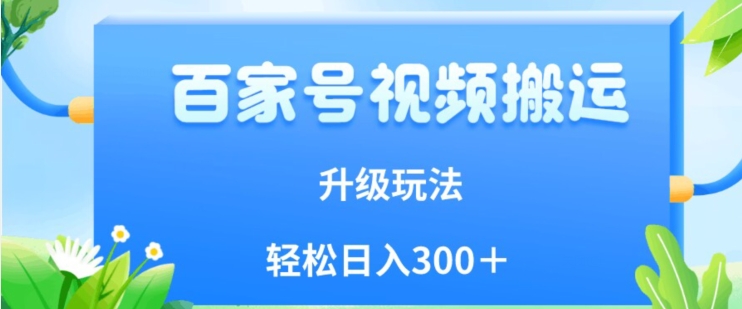 百家号视频搬运新玩法，简单操作，附保姆级教程，小白也可轻松日入300＋【揭秘】| 网创圈