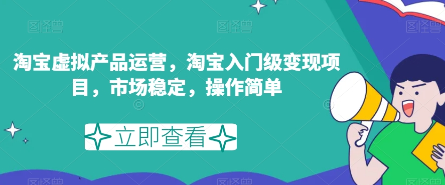 淘宝虚拟产品运营，淘宝入门级变现项目，市场稳定，操作简单| 网创圈