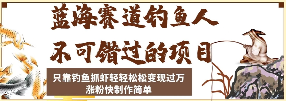 蓝海赛道钓鱼人不可错过的项目，只靠钓鱼抓虾轻轻松松变现过万，涨粉快制作简单【揭秘】| 网创圈