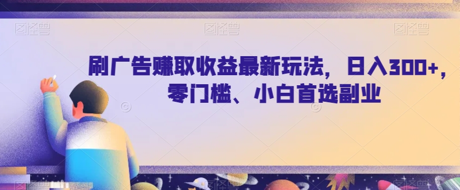 刷广告赚取收益最新玩法，日入300+，零门槛、小白首选副业【揭秘】| 网创圈