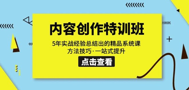 内容创作·特训班：5年实战经验总结出的精品系统课方法技巧·一站式提升| 网创圈