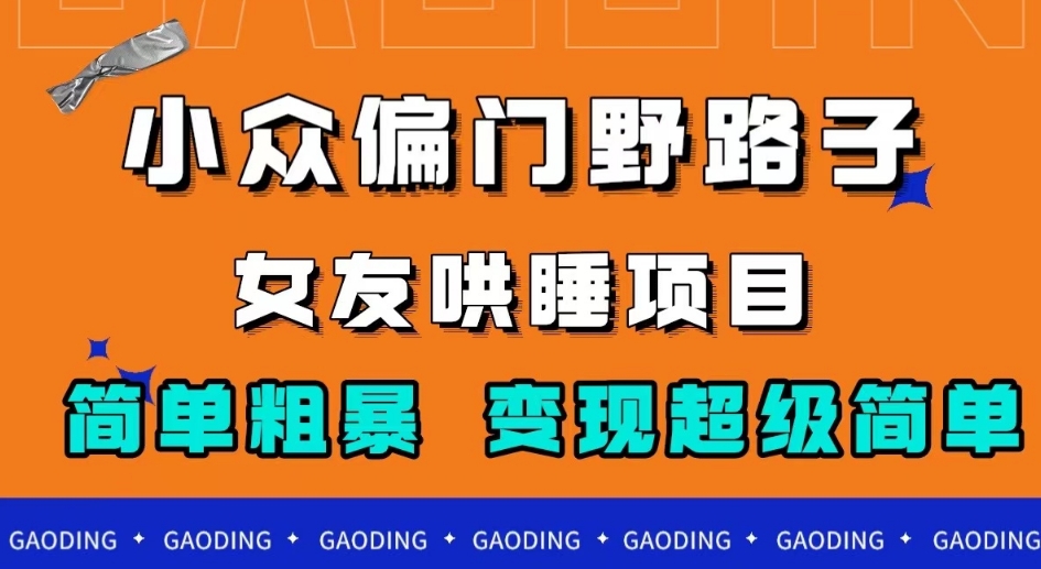 小众偏门野路子，女友哄睡项目，简单粗暴，轻松日入500＋【揭秘】| 网创圈