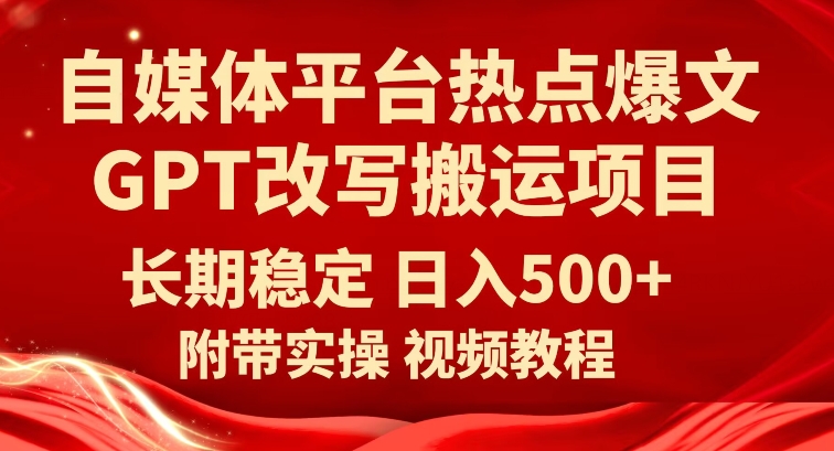 自媒体平台热点爆文GPT改写搬运项目，长期稳定日入500+| 网创圈