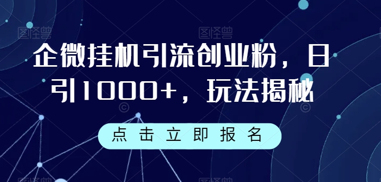 企微挂机引流创业粉，日引1000+，玩法揭秘| 副业网