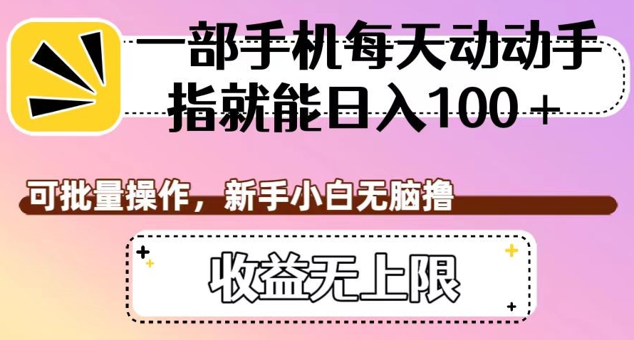 一部手机每天动动手指就能日入100+，可批量操作，新手小白无脑撸，收益无上限【揭秘】| 网创圈