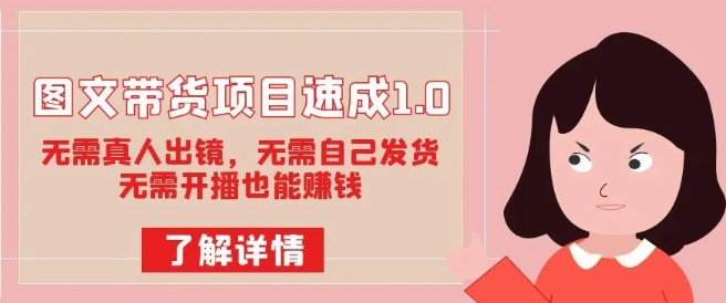 图文带货项目速成1.0：无需真人出镜，无需自己发货，无需开播也能赚钱！| 网创圈
