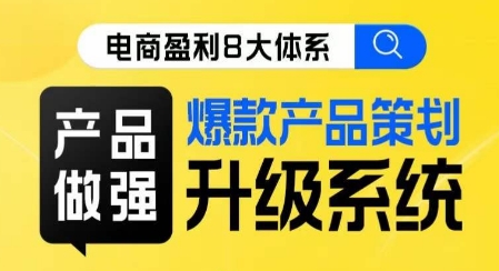 电商盈利8大体系 ·产品做强​爆款产品策划系统升级线上课，全盘布局更能实现利润突破| 网创圈
