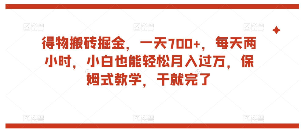 得物搬砖掘金，一天700+，每天两小时，小白也能轻松月入过万，保姆式教学，干就完了| 网创圈