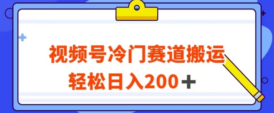 视频号最新冷门赛道搬运玩法，轻松日入200+【揭秘】| 网创圈