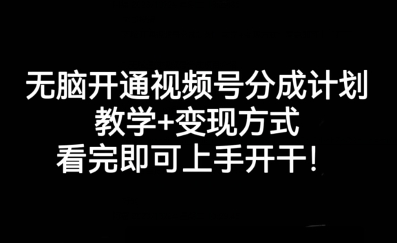 无脑开通视频号分成计划，教学+变现方式，看完即可上手开干!| 网创圈
