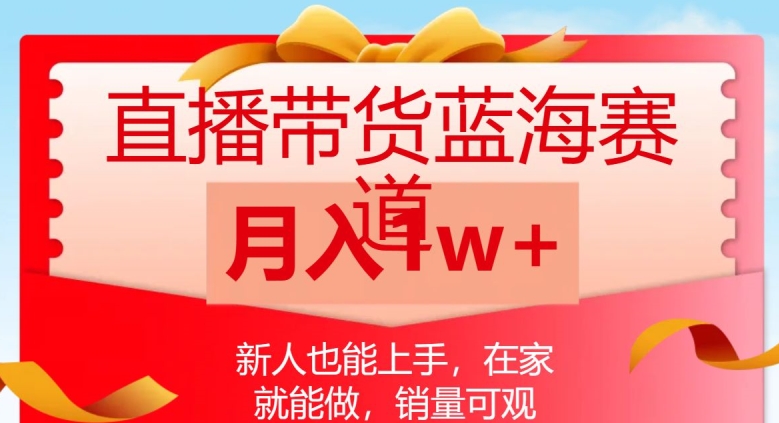 直播带货蓝海赛道，新人也能上手，在家就能做，销量可观，月入1w【揭秘】| 网创圈