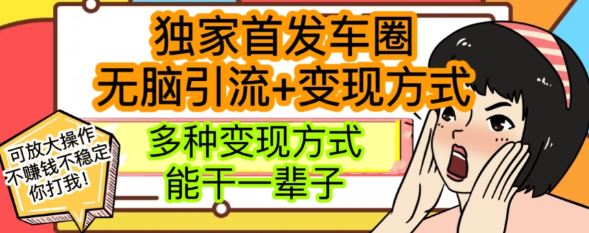 最新独家日入过千车圈暴力引流变现详解【揭秘】| 网创圈