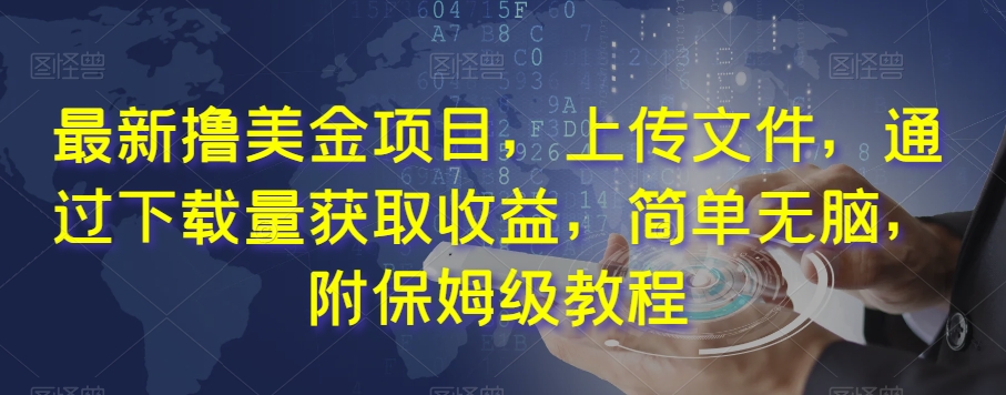 最新撸美金项目，上传文件，通过下载量获取收益，简单无脑，附保姆级教程【揭秘】| 网创圈