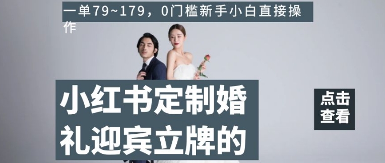 小红书定制婚礼迎宾立牌的项目，一单79~179，0门槛新手小白直接操作【揭秘】| 网创圈