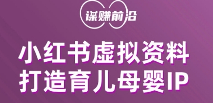 小红书虚拟资料项目，打造育儿母婴IP，多种变现方式| 网创圈