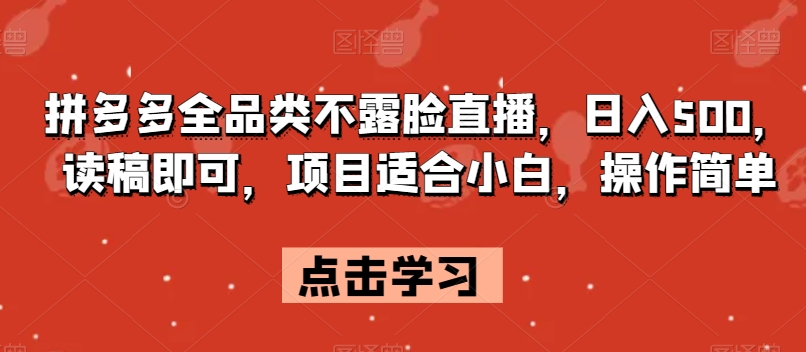 拼多多全品类不露脸直播，日入500，读稿即可，项目适合小白，操作简单【揭秘】| 网创圈