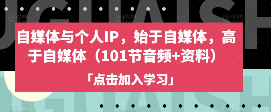 自媒体与个人IP，始于自媒体，高于自媒体（101节音频+资料）| 网创圈