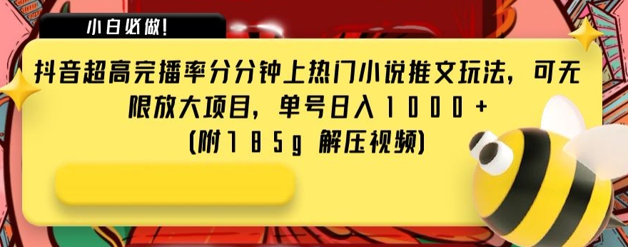 抖音超高完播率分分钟上热门小说推文玩法，可无限放大项目，单号日入1000+(附785g解压视频)【揭秘】| 网创圈