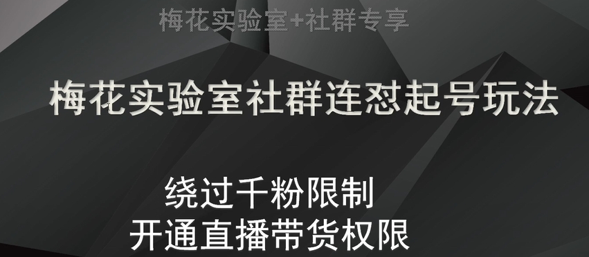梅花实验室社群连怼起号玩法，视频号绕过千粉限制，开通直播带货权限【揭秘】| 网创圈