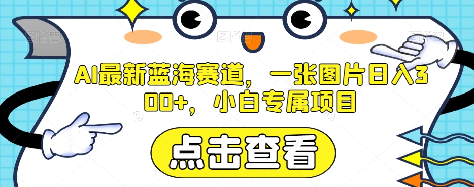 AI最新蓝海赛道，一张图片日入300+，小白专属项目【揭秘】| 网创圈
