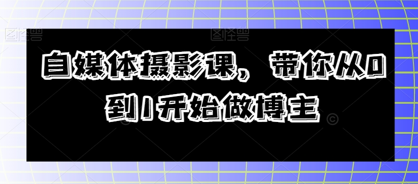 自媒体摄影课，带你从0到1开始做博主| 网创圈