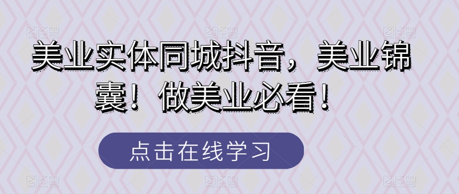 美业实体同城抖音，美业锦囊！做美业必看！| 网创圈