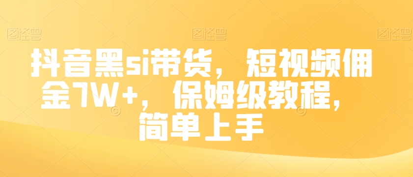 抖音黑si带货，短视频佣金7W+，保姆级教程，简单上手【揭秘】| 网创圈