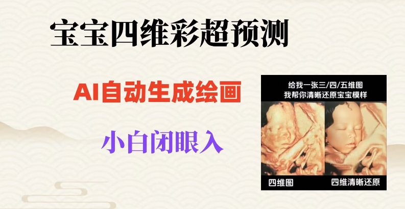 宝宝四维彩超AI预测项目，无门槛生成闭眼入日500+【揭秘】| 网创圈