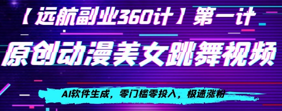 动漫美女跳舞视频，AI软件生成，零门槛零投入，极速涨粉【揭秘】| 网创圈