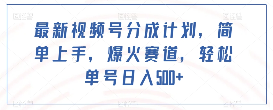 最新视频号分成计划，简单上手，爆火赛道，轻松单号日入500+| 网创圈