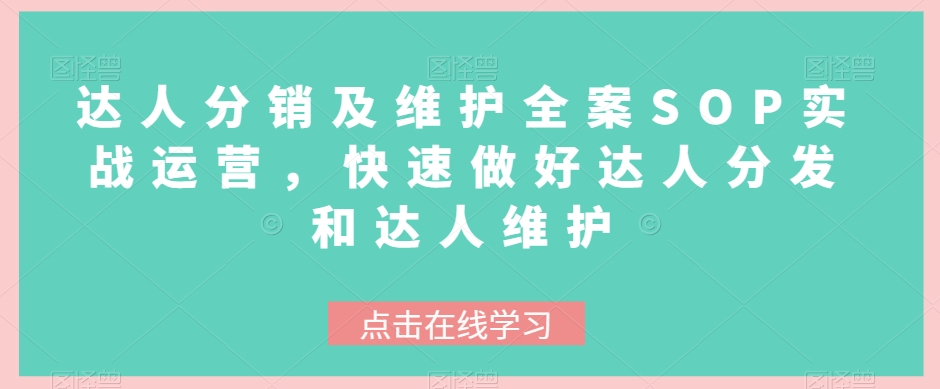 达人分销及维护全案SOP实战运营，快速做好达人分发和达人维护| 网创圈