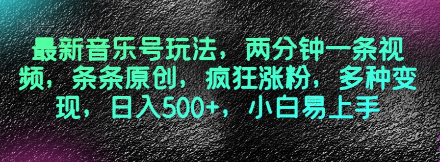最新音乐号玩法，两分钟一条视频，条条原创，疯狂涨粉，多种变现，日入500+，小白易上手【揭秘】| 网创圈