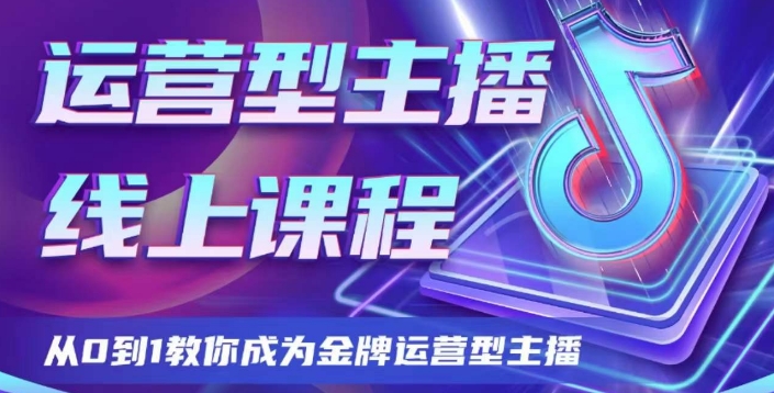 运营型主播课程，从0到1教你成为金牌运营型主播| 网创圈