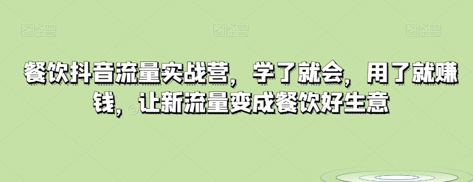 餐饮抖音流量实战营，学了就会，用了就赚钱，让新流量变成餐饮好生意| 网创圈
