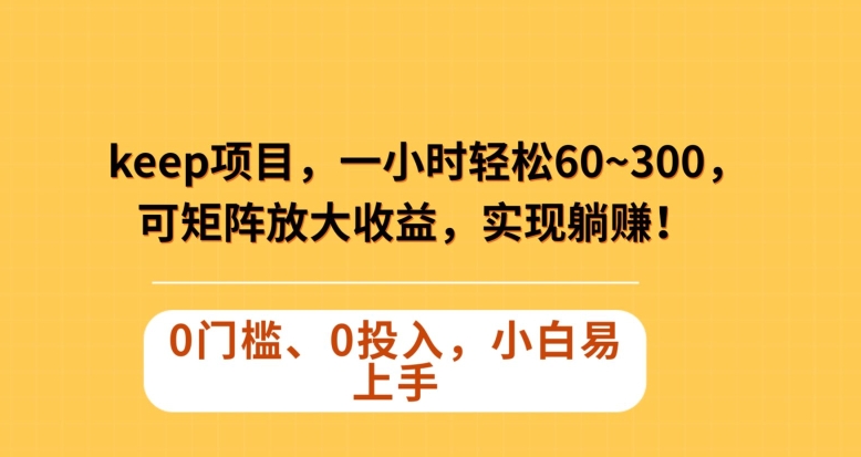 Keep蓝海项目，一小时轻松60~300＋，可矩阵放大收益，可实现躺赚【揭秘】| 网创圈