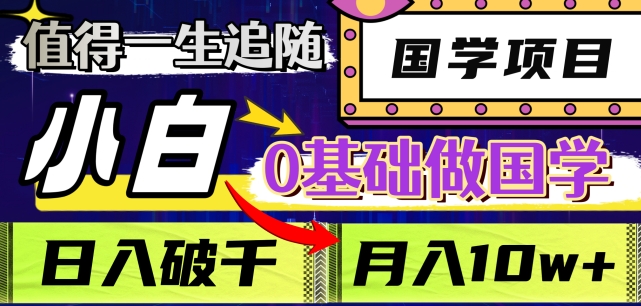 值得一生追随的国学项目，长期饭票，小白也可0基础做国学，日入3000，月入10W+【揭秘】| 网创圈