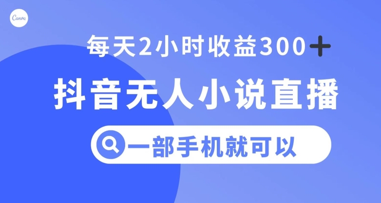抖音无人小说直播，一部手机操作，日入300+【揭秘】| 网创圈
