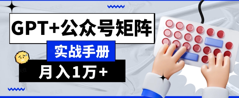 AI流量主系统课程基础版1.0，GPT+公众号矩阵实战手册【揭秘】| 网创圈