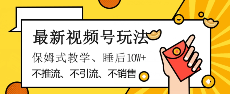 最新视频号玩法，不销售、不引流、不推广，躺着月入1W+，保姆式教学，小白轻松上手【揭秘】| 网创圈