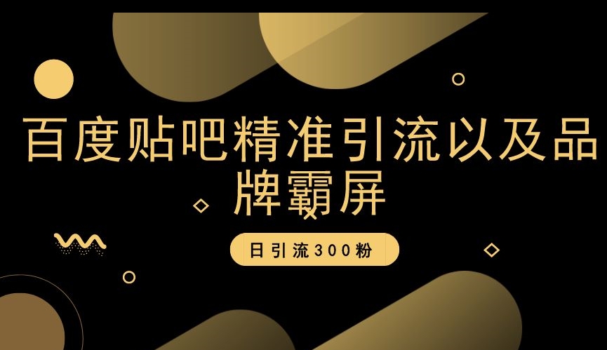 百度贴吧精准引流以及品牌霸屏，日引流300粉【揭秘】| 网创圈
