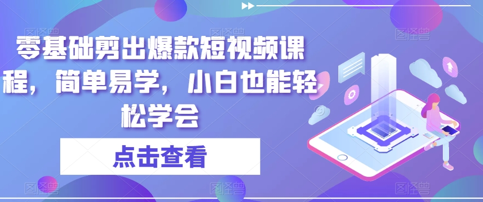 零基础剪出爆款短视频课程，简单易学，小白也能轻松学会| 网创圈