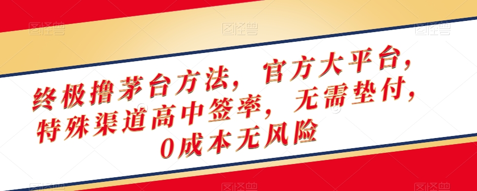 终极撸茅台方法，官方大平台，特殊渠道高中签率，无需垫付，0成本无风险【揭秘】| 网创圈