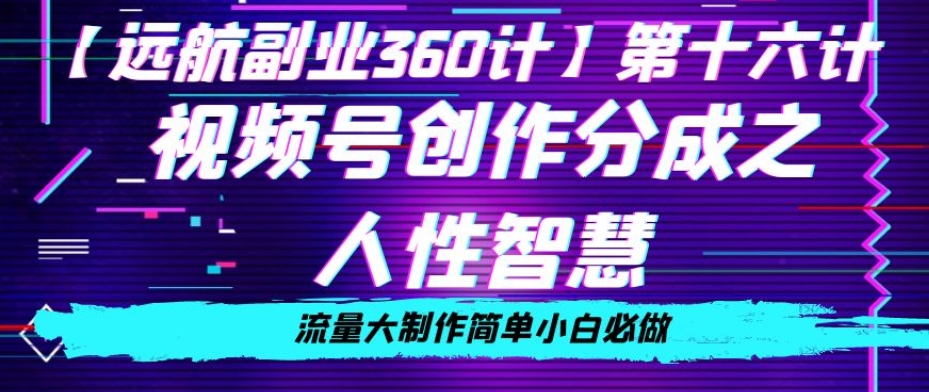 价值980的视频号创作分成之人性智慧，流量大制作简单小白必做【揭秘】| 网创圈