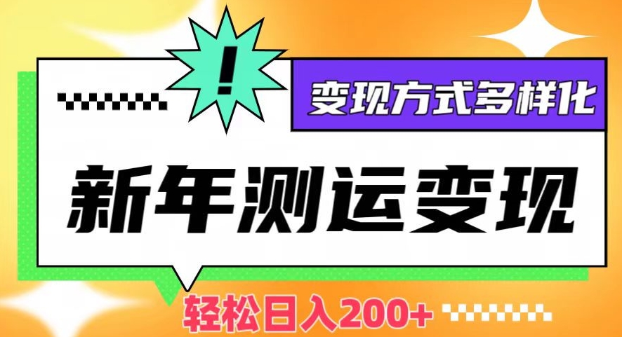 新年运势测试变现，日入200+，几分钟一条作品，变现方式多样化【揭秘】| 网创圈
