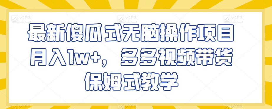 最新傻瓜式无脑操作项目月入1w+，多多视频带货保姆式教学【揭秘】| 网创圈