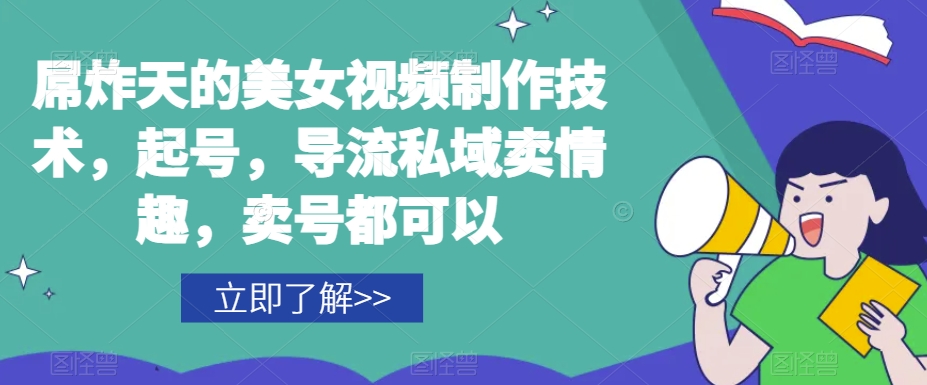 屌炸天的美女‮频视‬制‮技作‬术，起号，导流‮域私‬卖情趣，‮号卖‬都可以| 网创圈