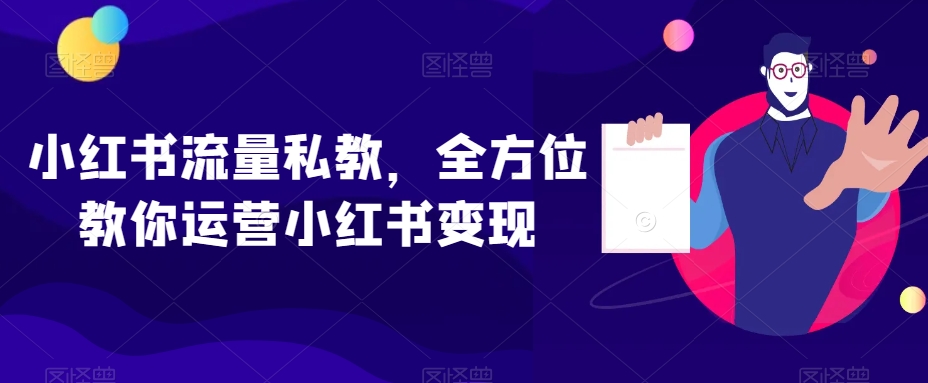 小红书流量私教，全方位教你运营小红书变现| 副业网