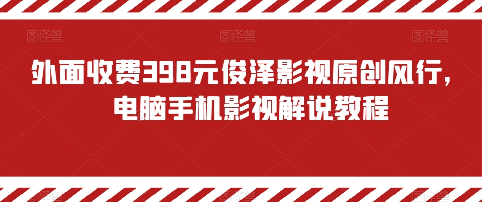 外面收费398元俊泽影视原创风行，电脑手机影视解说教程| 网创圈